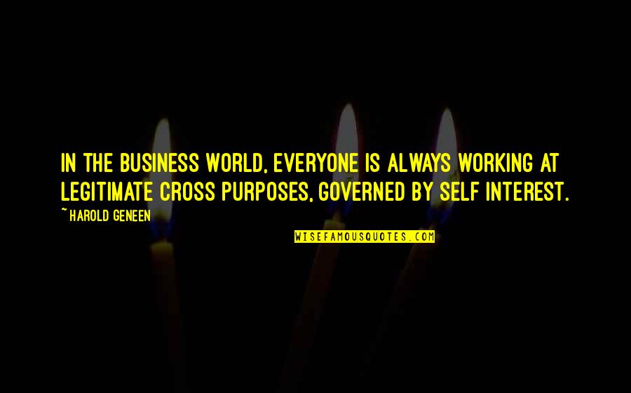 Legitimate Quotes By Harold Geneen: In the business world, everyone is always working