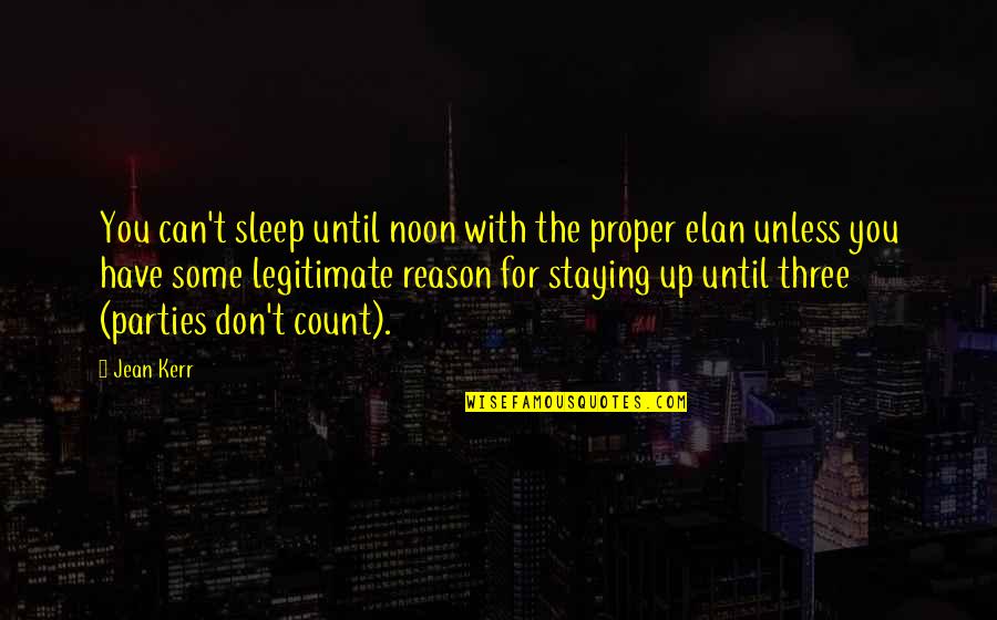 Legitimate Quotes By Jean Kerr: You can't sleep until noon with the proper