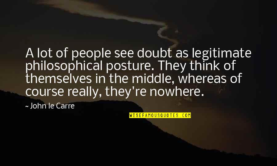 Legitimate Quotes By John Le Carre: A lot of people see doubt as legitimate