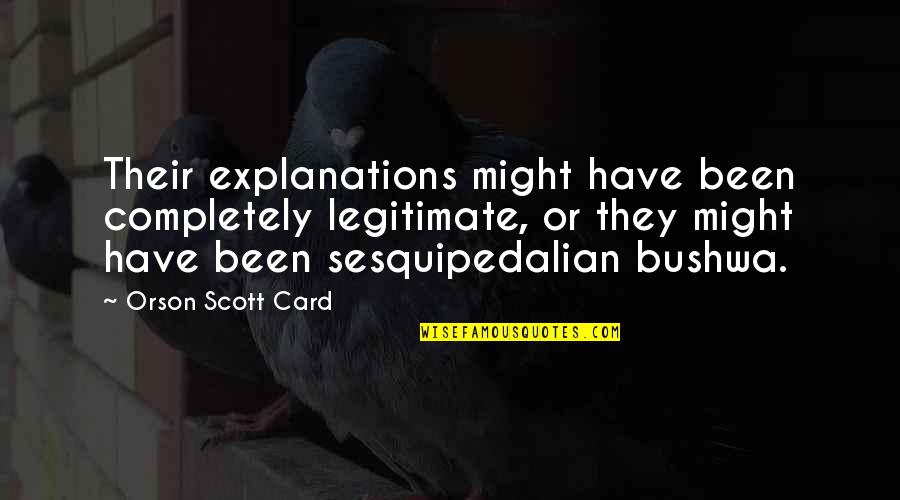 Legitimate Quotes By Orson Scott Card: Their explanations might have been completely legitimate, or