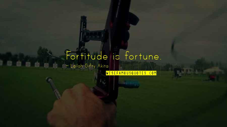 Legitimates Quotes By Lailah Gifty Akita: Fortitude is fortune.