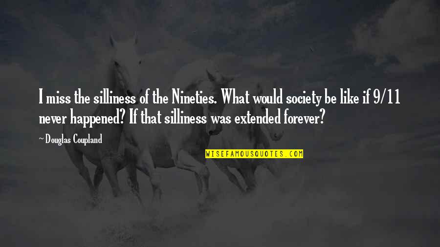 Legitimatized Quotes By Douglas Coupland: I miss the silliness of the Nineties. What