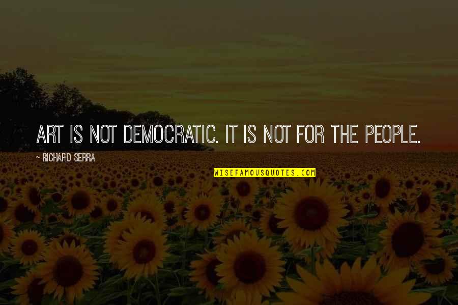 Legitime Jurisprudence Quotes By Richard Serra: Art is not democratic. It is not for