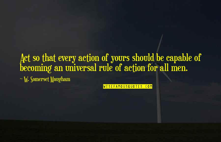 Legitime Jurisprudence Quotes By W. Somerset Maugham: Act so that every action of yours should