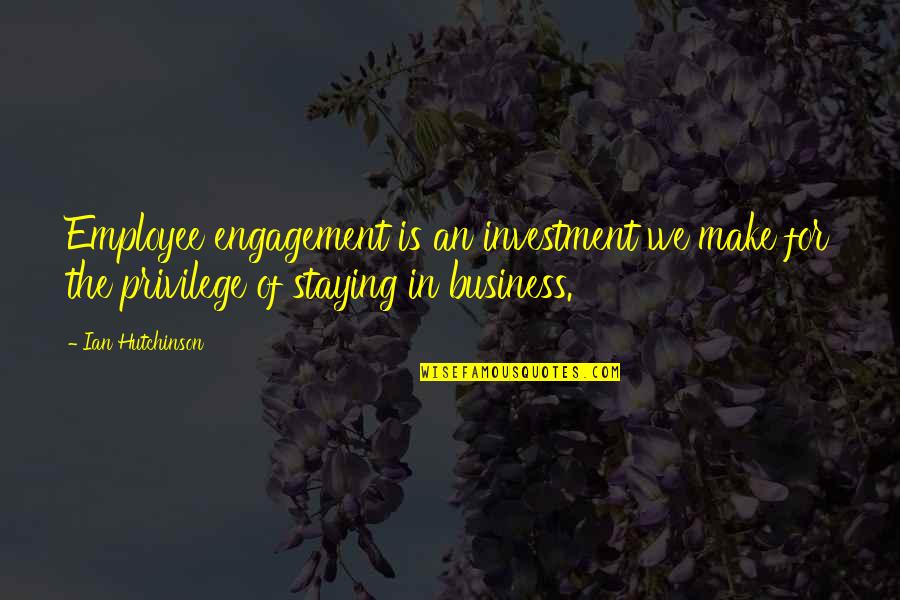 Legitimidade Ativa Quotes By Ian Hutchinson: Employee engagement is an investment we make for