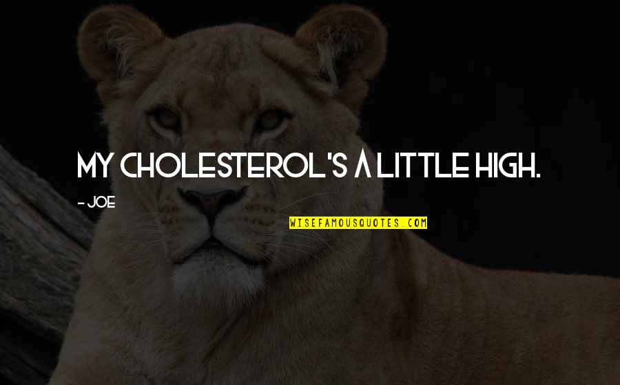 Legitimise Quotes By Joe: My cholesterol's a little high.