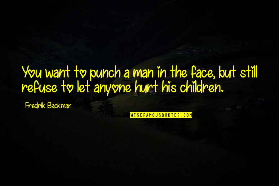 Legitimises Quotes By Fredrik Backman: You want to punch a man in the Legitimises Quotes By Fredrik Backman: You want to punch a man in the