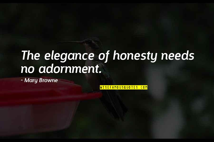 Legitimized Def Quotes By Mary Browne: The elegance of honesty needs no adornment.