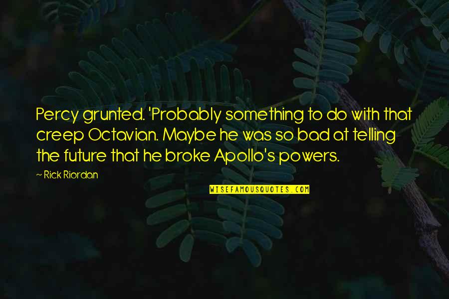 Legitimized Quotes By Rick Riordan: Percy grunted. 'Probably something to do with that Legitimized Quotes By Rick Riordan: Percy grunted. 'Probably something to do with that