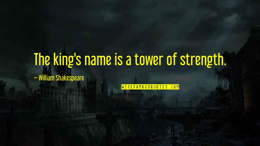 Legitimized Synonym Quotes By William Shakespeare: The king's name is a tower of strength.