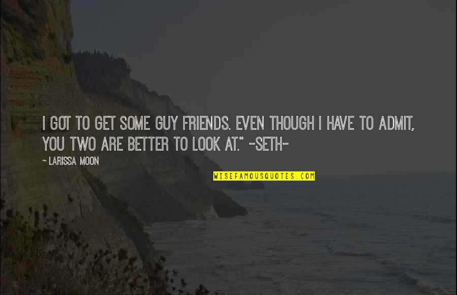 Legitimizes Quotes By Larissa Moon: I got to get some guy friends. Even