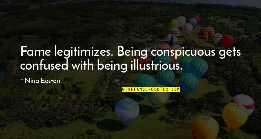 Legitimizes Quotes By Nina Easton: Fame legitimizes. Being conspicuous gets confused with being