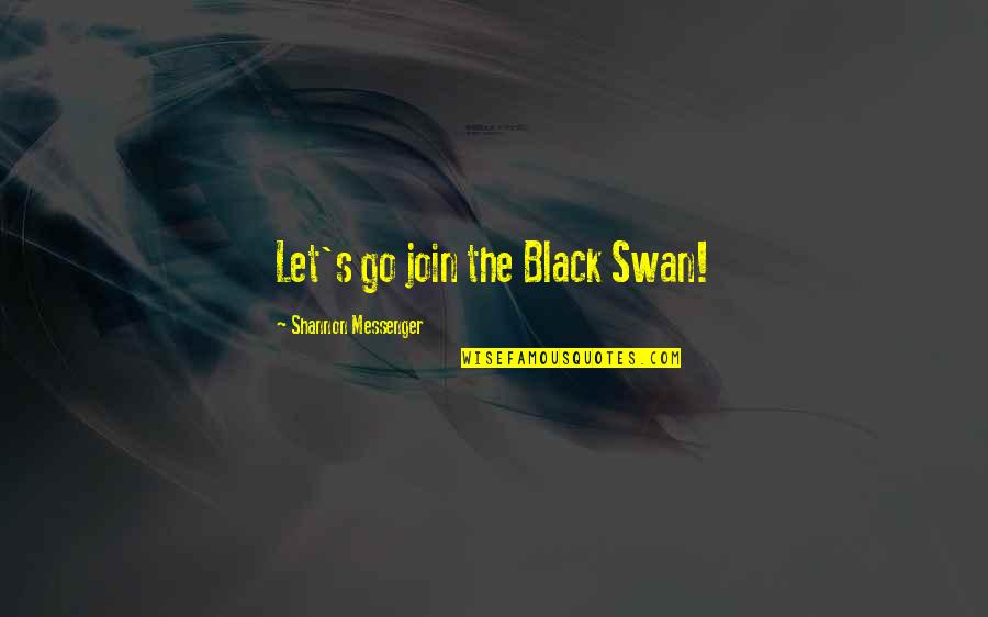 Legitimizes Quotes By Shannon Messenger: Let's go join the Black Swan!