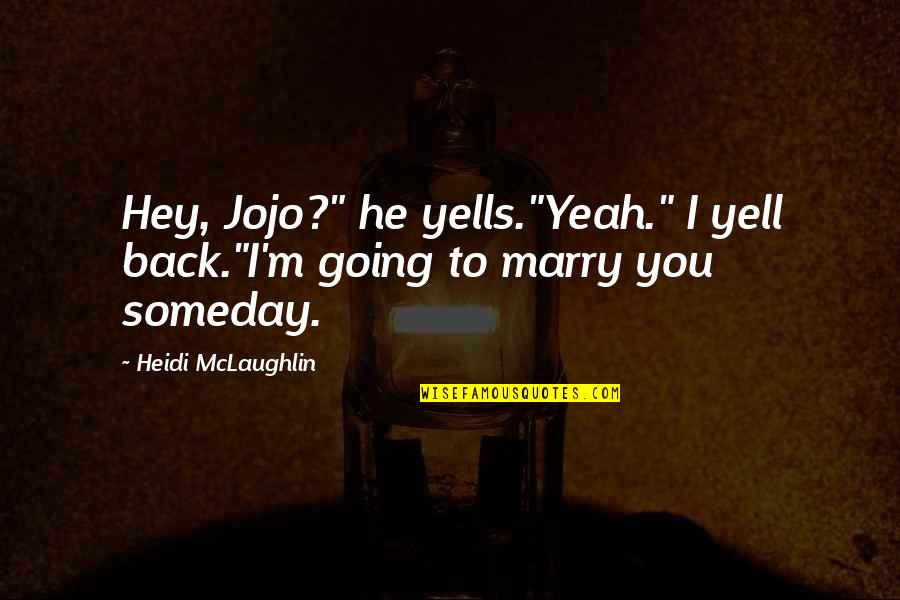 Legitimizing Children Quotes By Heidi McLaughlin: Hey, Jojo?" he yells."Yeah." I yell back."I'm going