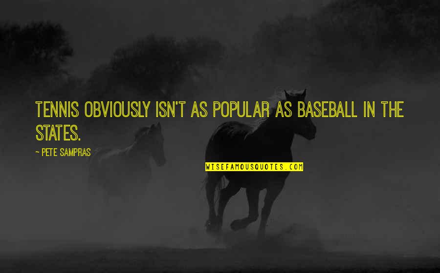 Legitimizing Government Quotes By Pete Sampras: Tennis obviously isn't as popular as baseball in Legitimizing Government Quotes By Pete Sampras: Tennis obviously isn't as popular as baseball in