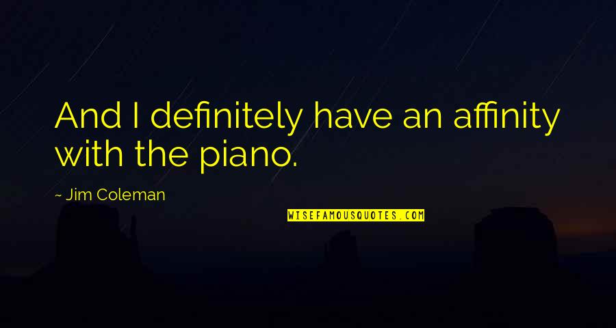 Legitimizing Myths Quotes By Jim Coleman: And I definitely have an affinity with the