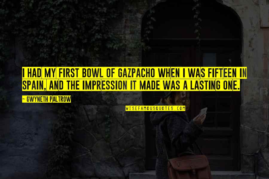 Legitimizing Quotes By Gwyneth Paltrow: I had my first bowl of gazpacho when Legitimizing Quotes By Gwyneth Paltrow: I had my first bowl of gazpacho when