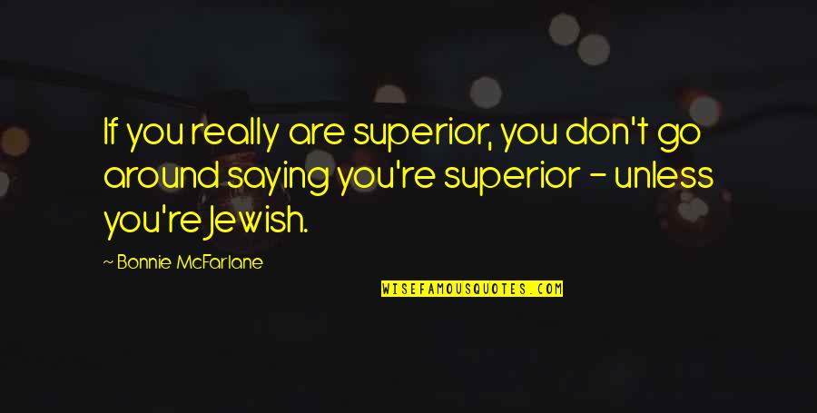 Legittima Suspicione Quotes By Bonnie McFarlane: If you really are superior, you don't go Legittima Suspicione Quotes By Bonnie McFarlane: If you really are superior, you don't go