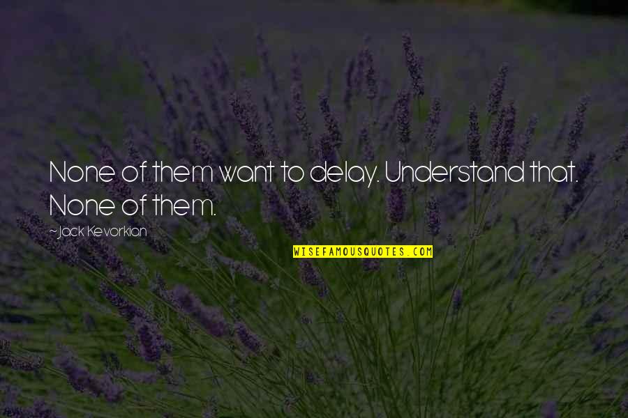 Legkippen Soorten Quotes By Jack Kevorkian: None of them want to delay. Understand that.