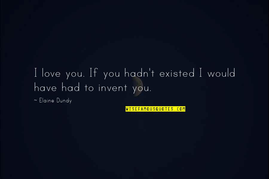 Leglantier Quotes By Elaine Dundy: I love you. If you hadn't existed I