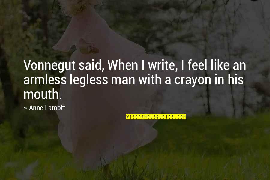 Legless Quotes By Anne Lamott: Vonnegut said, When I write, I feel like