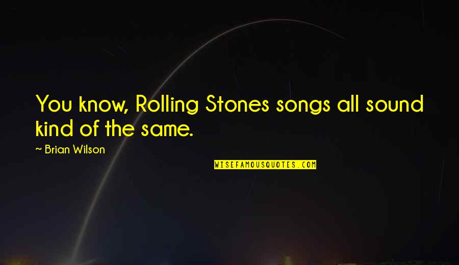 Leglise In English Quotes By Brian Wilson: You know, Rolling Stones songs all sound kind Leglise In English Quotes By Brian Wilson: You know, Rolling Stones songs all sound kind