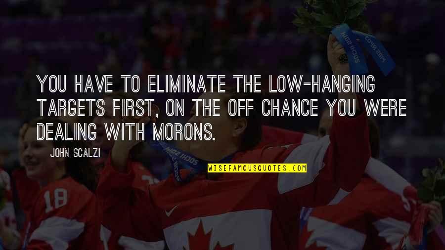 Legnehezebb Matematikai Quotes By John Scalzi: You have to eliminate the low-hanging targets first, Legnehezebb Matematikai Quotes By John Scalzi: You have to eliminate the low-hanging targets first,