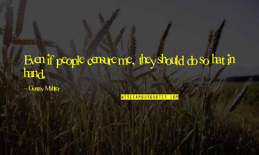 Legnehezebb Nyelv Quotes By Gustav Mahler: Even if people censure me, they should do Legnehezebb Nyelv Quotes By Gustav Mahler: Even if people censure me, they should do