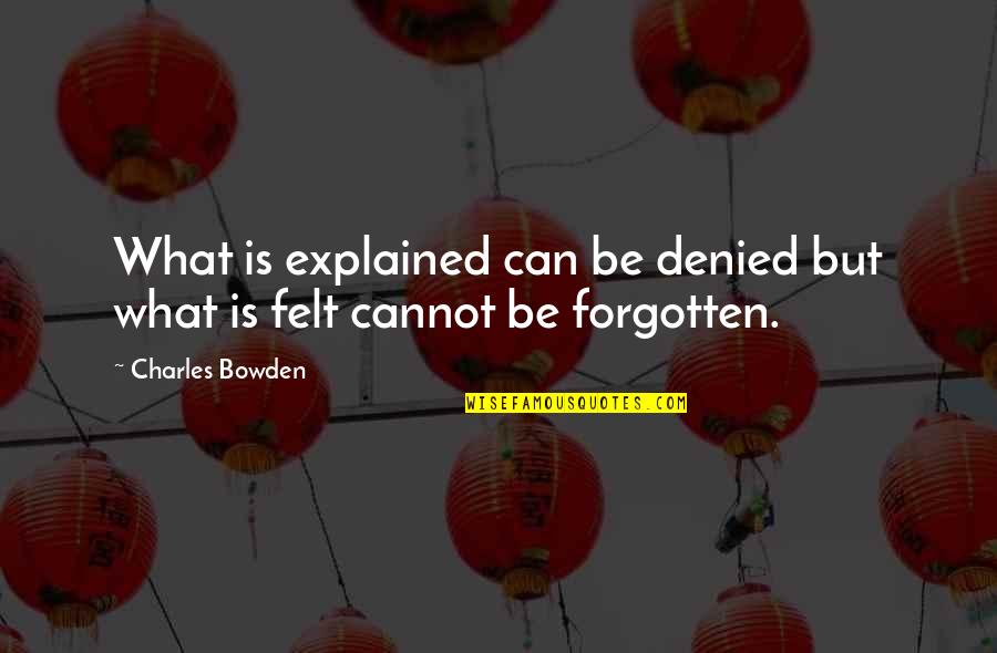 Lego Creativity Quotes By Charles Bowden: What is explained can be denied but what