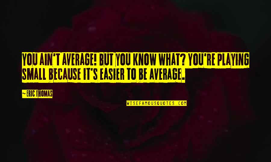 Lego Joker Quotes By Eric Thomas: You ain't average! But you know what? You're Lego Joker Quotes By Eric Thomas: You ain't average! But you know what? You're