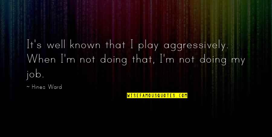 Lego Marvel Deadpool Quotes By Hines Ward: It's well known that I play aggressively. When
