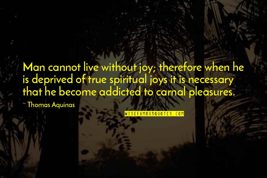 Legolas And Gimli Friend Quotes By Thomas Aquinas: Man cannot live without joy; therefore when he Legolas And Gimli Friend Quotes By Thomas Aquinas: Man cannot live without joy; therefore when he