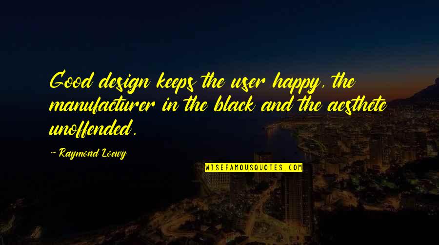 Legolas Gimli Book Quotes By Raymond Loewy: Good design keeps the user happy, the manufacturer