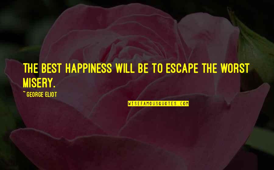 Legolas Two Towers Quotes By George Eliot: The best happiness will be to escape the Legolas Two Towers Quotes By George Eliot: The best happiness will be to escape the