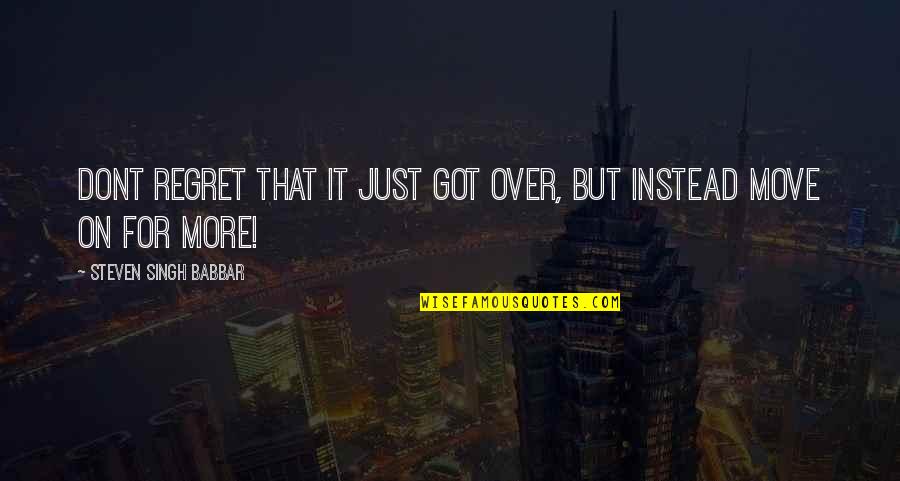 Legolas Two Towers Quotes By Steven Singh Babbar: Dont regret that it just got over, but Legolas Two Towers Quotes By Steven Singh Babbar: Dont regret that it just got over, but