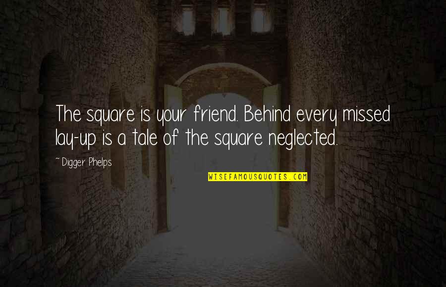 Legoria Quotes By Digger Phelps: The square is your friend. Behind every missed