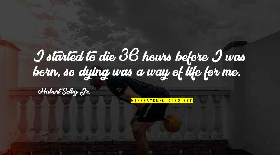 Legorreta Arquitectos Quotes By Hubert Selby Jr.: I started to die 36 hours before I