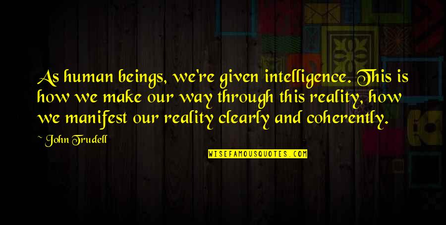 Legowski Company Quotes By John Trudell: As human beings, we're given intelligence. This is