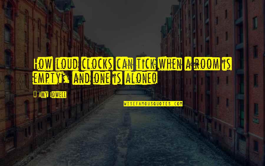 Legowski Zbigniew Quotes By Amy Lowell: How loud clocks can tick when a room