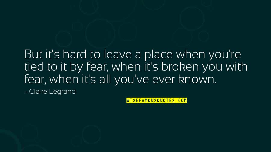 Legrand Quotes By Claire Legrand: But it's hard to leave a place when