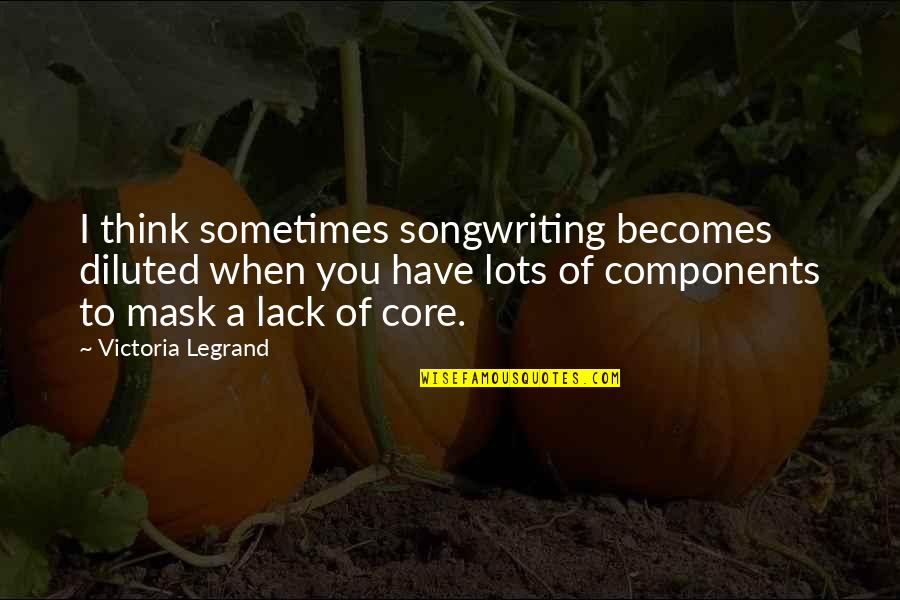 Legrand Quotes By Victoria Legrand: I think sometimes songwriting becomes diluted when you