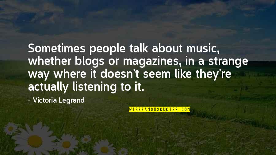Legrand Quotes By Victoria Legrand: Sometimes people talk about music, whether blogs or