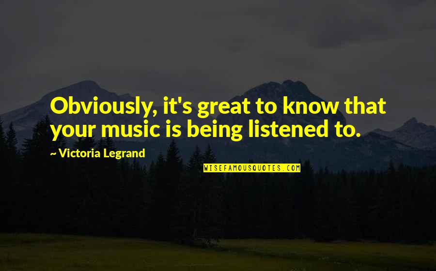 Legrand Quotes By Victoria Legrand: Obviously, it's great to know that your music