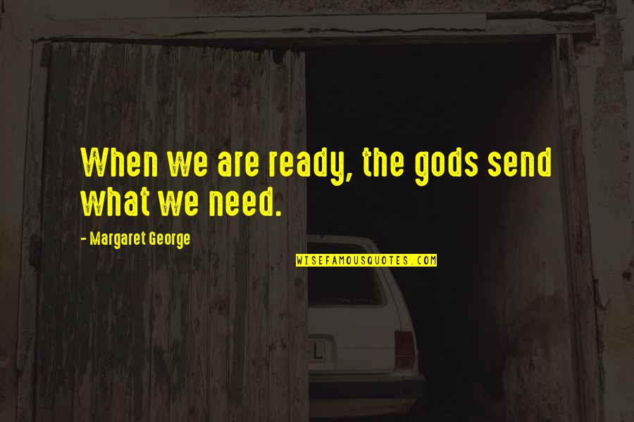 Legree Graham Quotes By Margaret George: When we are ready, the gods send what