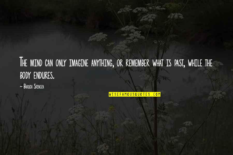 Legris Fitting Quotes By Baruch Spinoza: The mind can only imagine anything, or remember Legris Fitting Quotes By Baruch Spinoza: The mind can only imagine anything, or remember