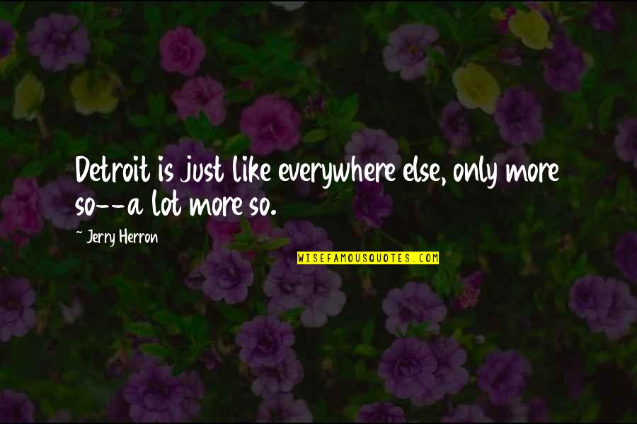 Legris Transair Quotes By Jerry Herron: Detroit is just like everywhere else, only more