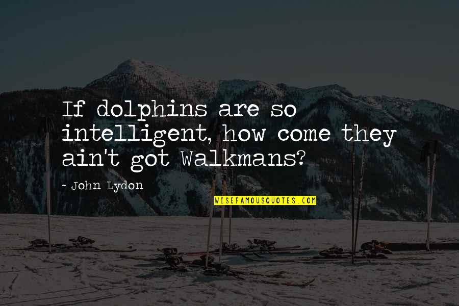 Legroom Comparison Quotes By John Lydon: If dolphins are so intelligent, how come they
