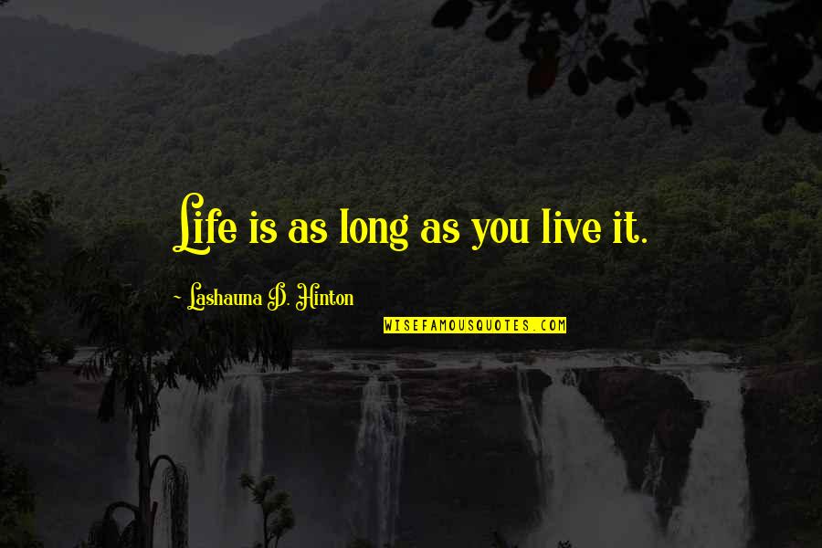 Legroom Comparison Quotes By Lashauna D. Hinton: Life is as long as you live it.