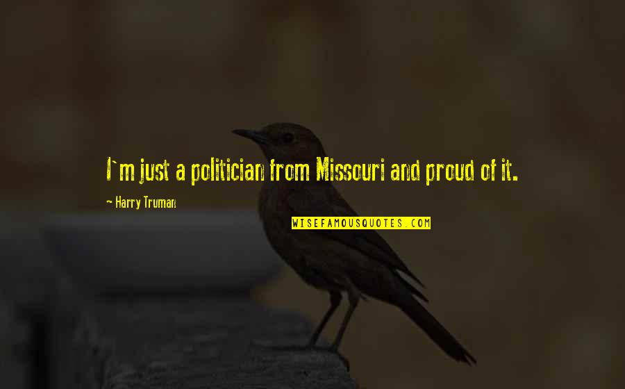 Legrow Travel Quotes By Harry Truman: I'm just a politician from Missouri and proud Legrow Travel Quotes By Harry Truman: I'm just a politician from Missouri and proud