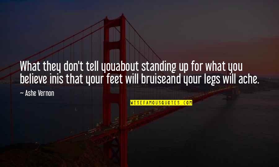 Legs And Feet Quotes By Ashe Vernon: What they don't tell youabout standing up for